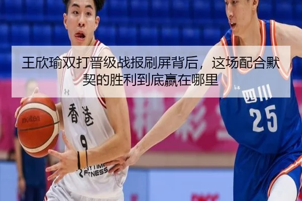 王欣瑜双打晋级战报刷屏背后，这场配合默契的胜利到底赢在哪里